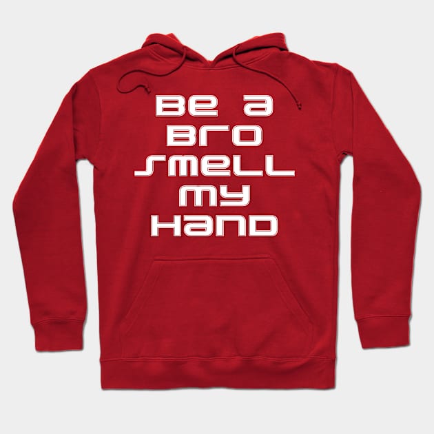 Be a Bro Smell My Hand Hoodie by TL Bugg